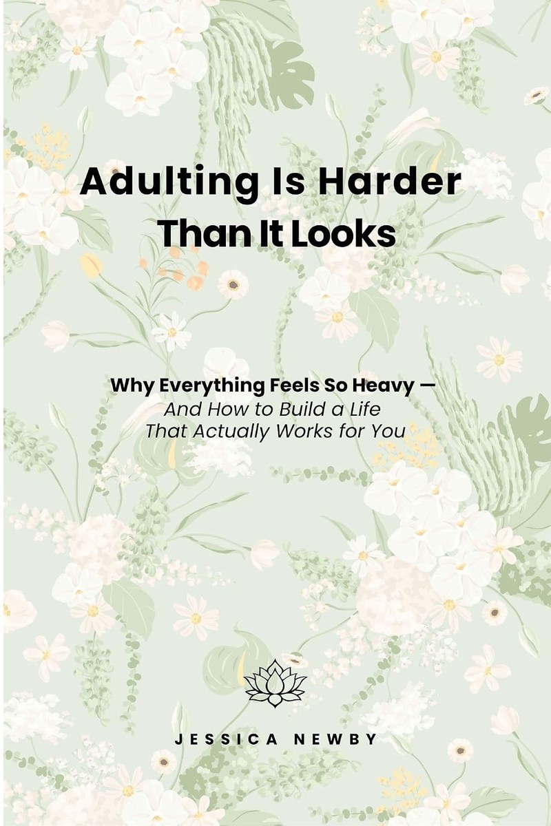 Adulting Is Harder Than It Looks: Why Everything Feels So Heavy, And How to Build a Life That Actually Works for You by Jessica Newby