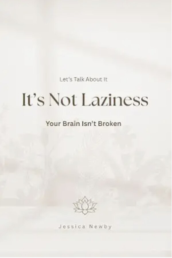 It's Not Laziness: Your Brain Isn't Broken by Jessica Newby