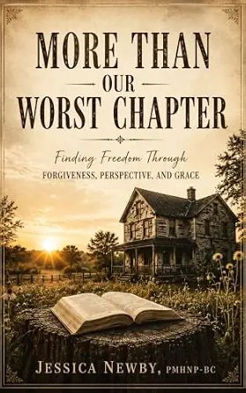 More Than Our Worst Chapter — Finding Freedom Through Forgiveness, Perspective & Grace by Jessica Newby, PMHNP-BC